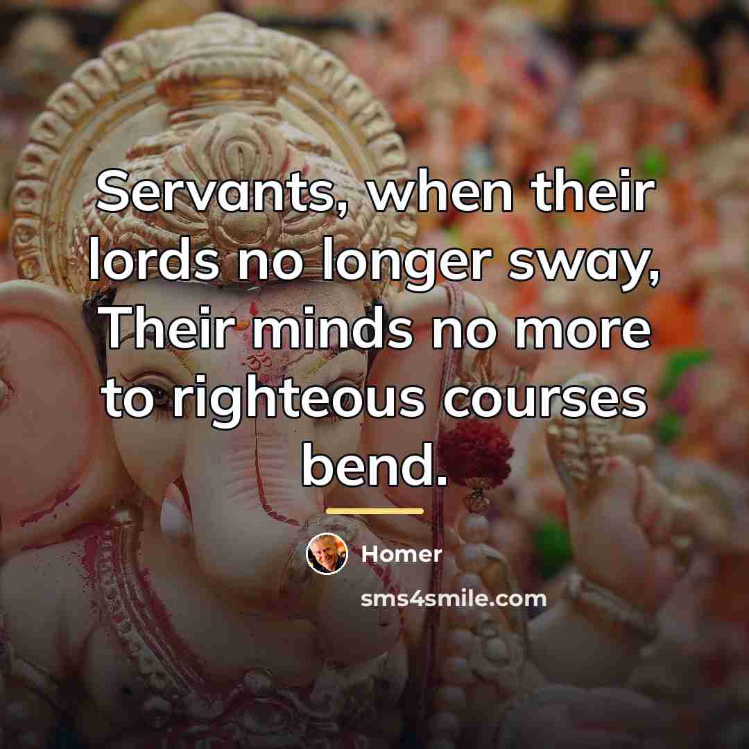 “Servants, when their lords no longer sway, Their minds no…” quote by Homer