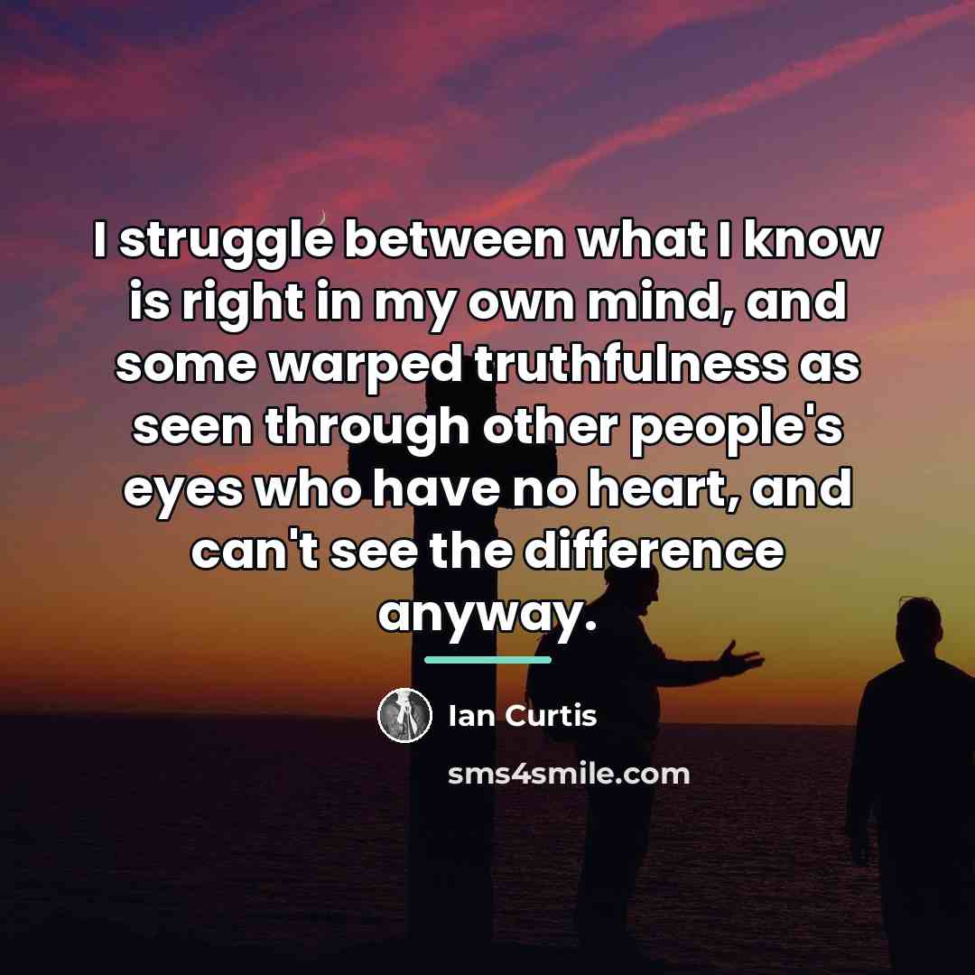 “I struggle between what I know is right in my…” quote by Ian Curtis