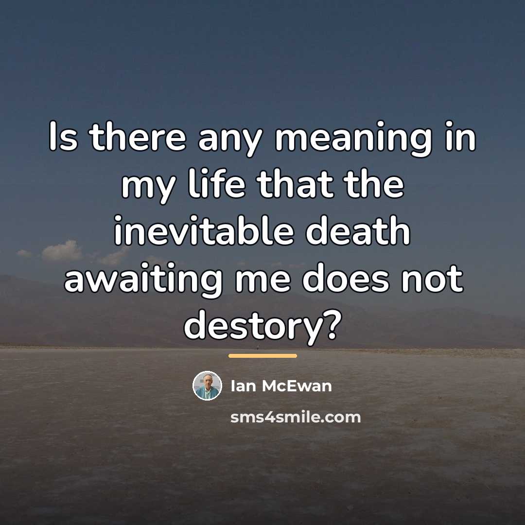 “Is there any meaning in my life that the inevitable…” quote by Ian Mcewan