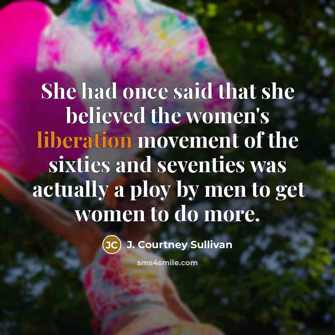“She had once said that she believed the women's liberation…” quote by J. Courtney Sullivan