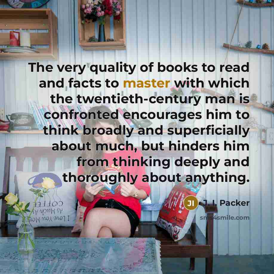 “The very quality of books to read and facts to…” quote by J. I. Packer
