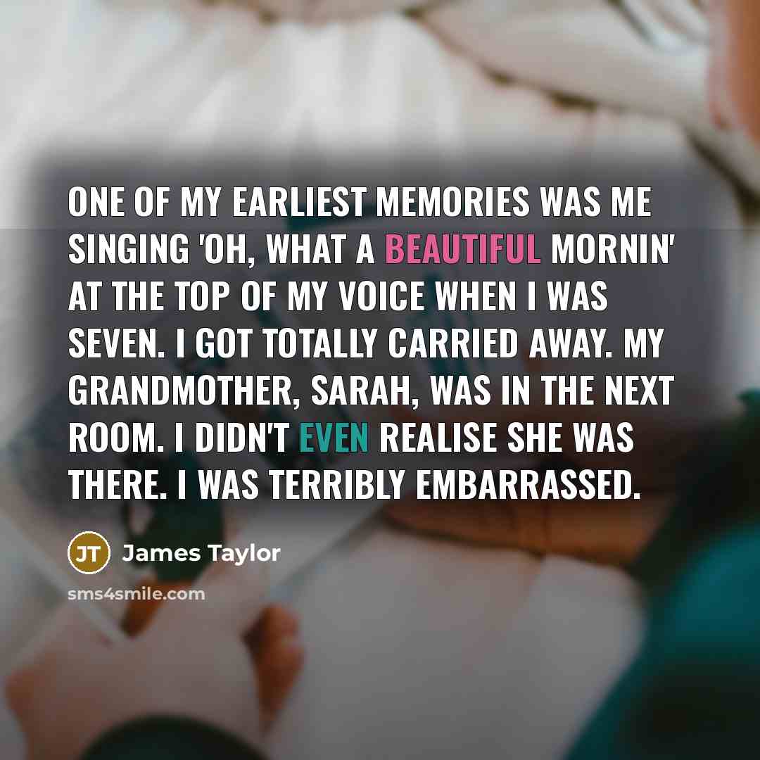 “One of my earliest memories was me singing 'Oh, What…” quote by James Taylor