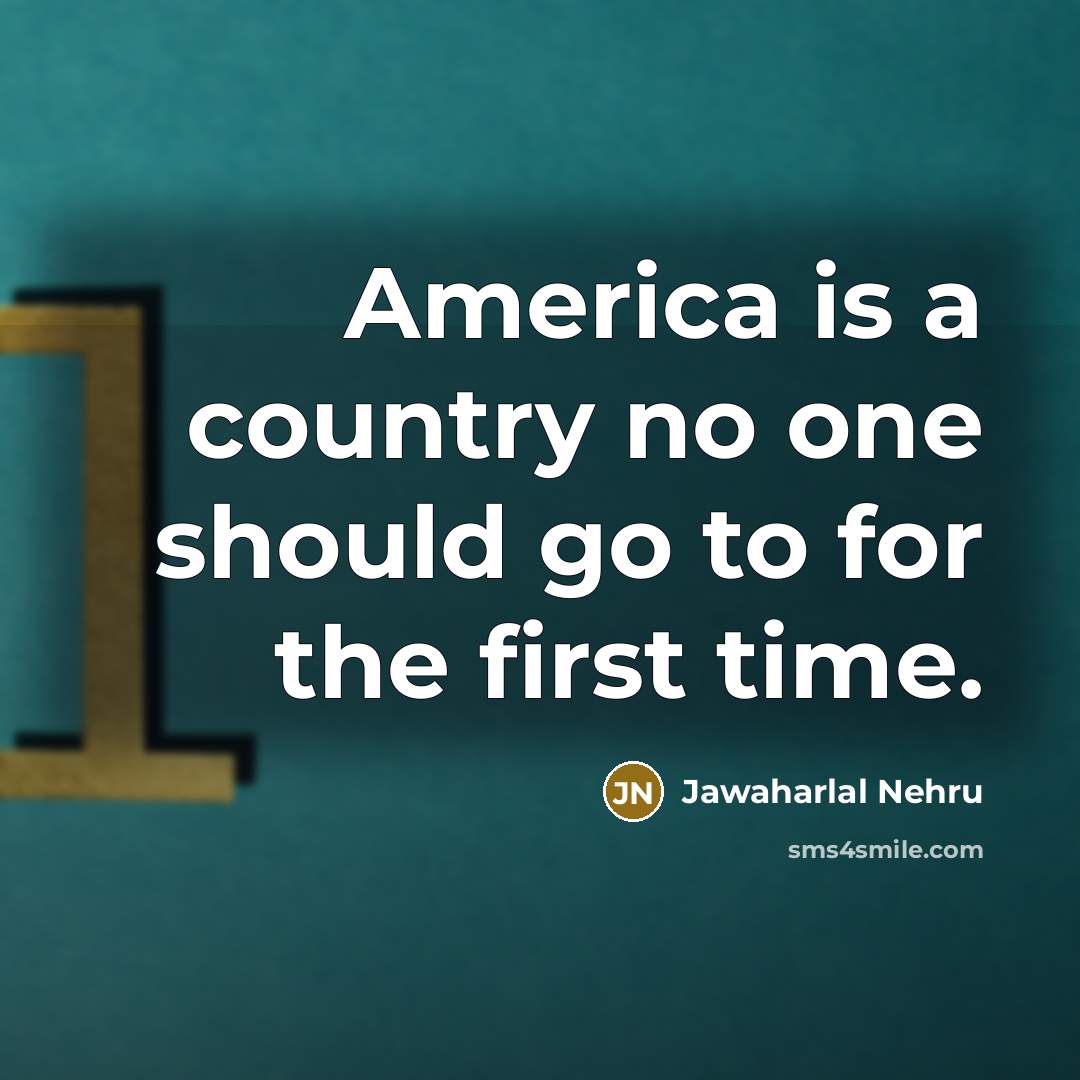 “America is a country no one should go to for…” quote by Jawaharlal Nehru