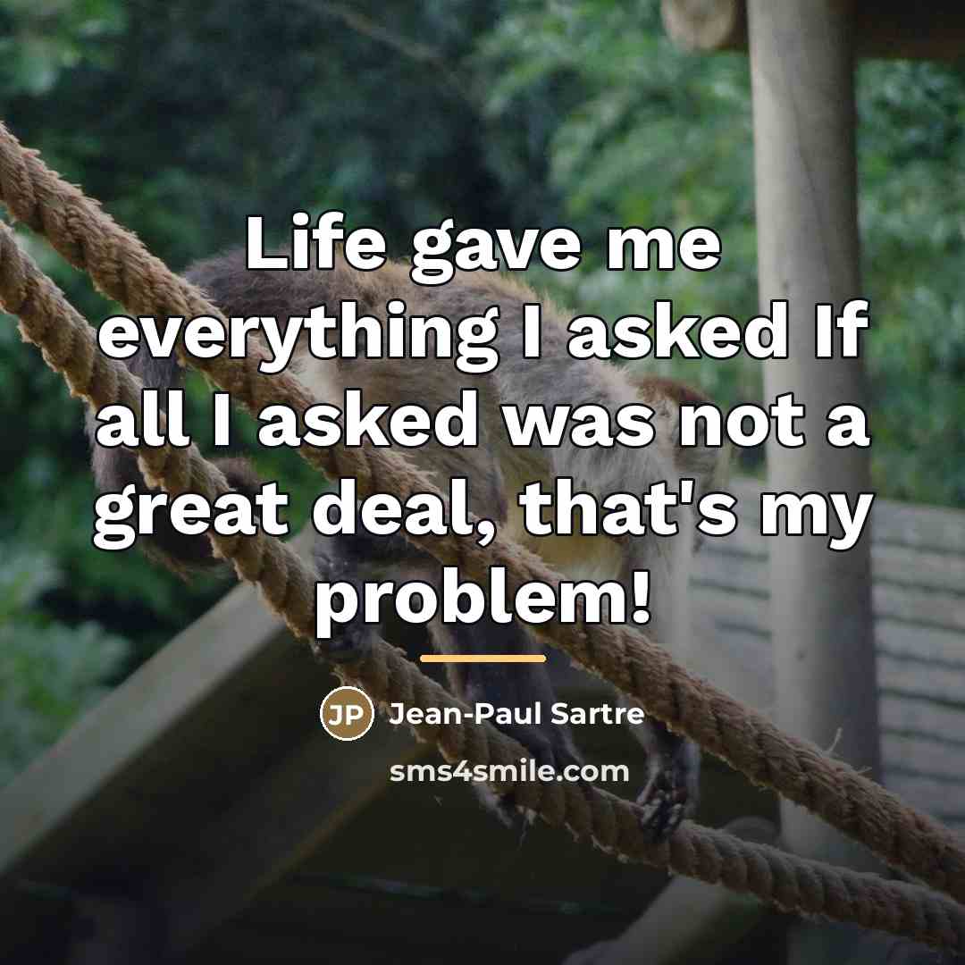 “Life gave me everything I asked If all I asked…” quote by Jean-Paul Sartre