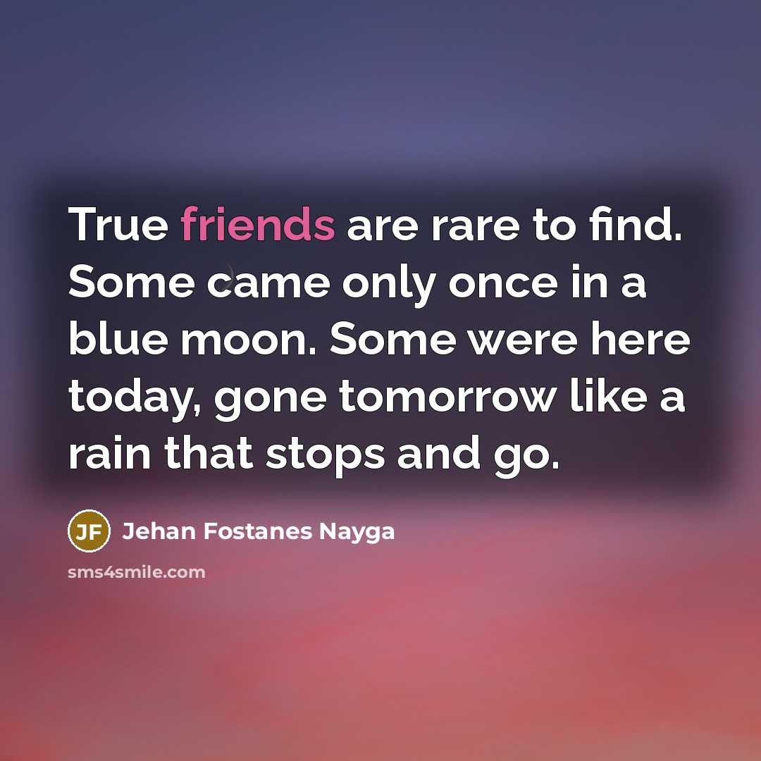 “True friends are rare to find. Some came only once…” quote by Jehan Fostanes Nayga