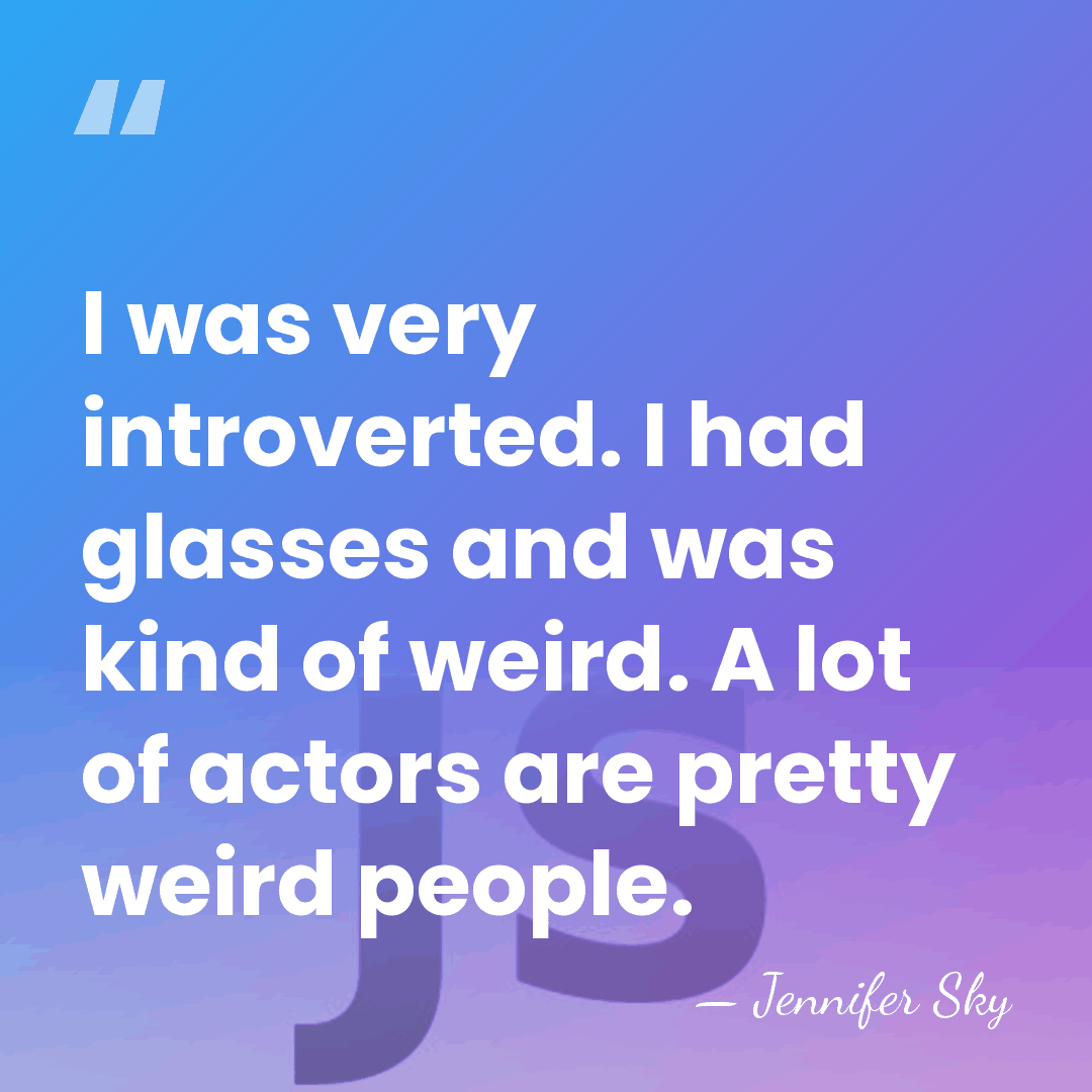 I was very introverted. I had glasses and was kind of weird.&hellip; - Jennifer Sky