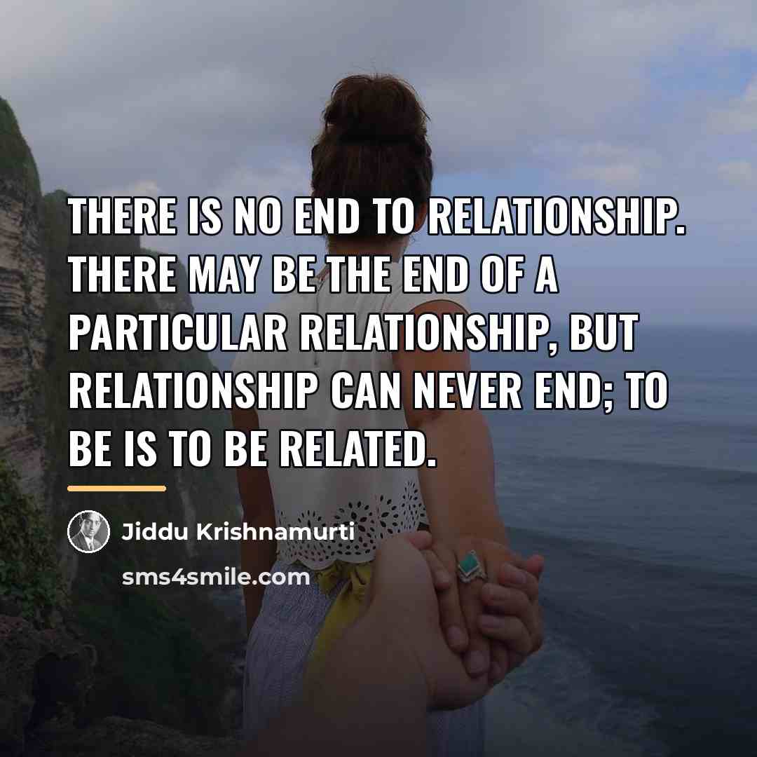 “There is no end to relationship. There may be the…” quote by Jiddu Krishnamurti
