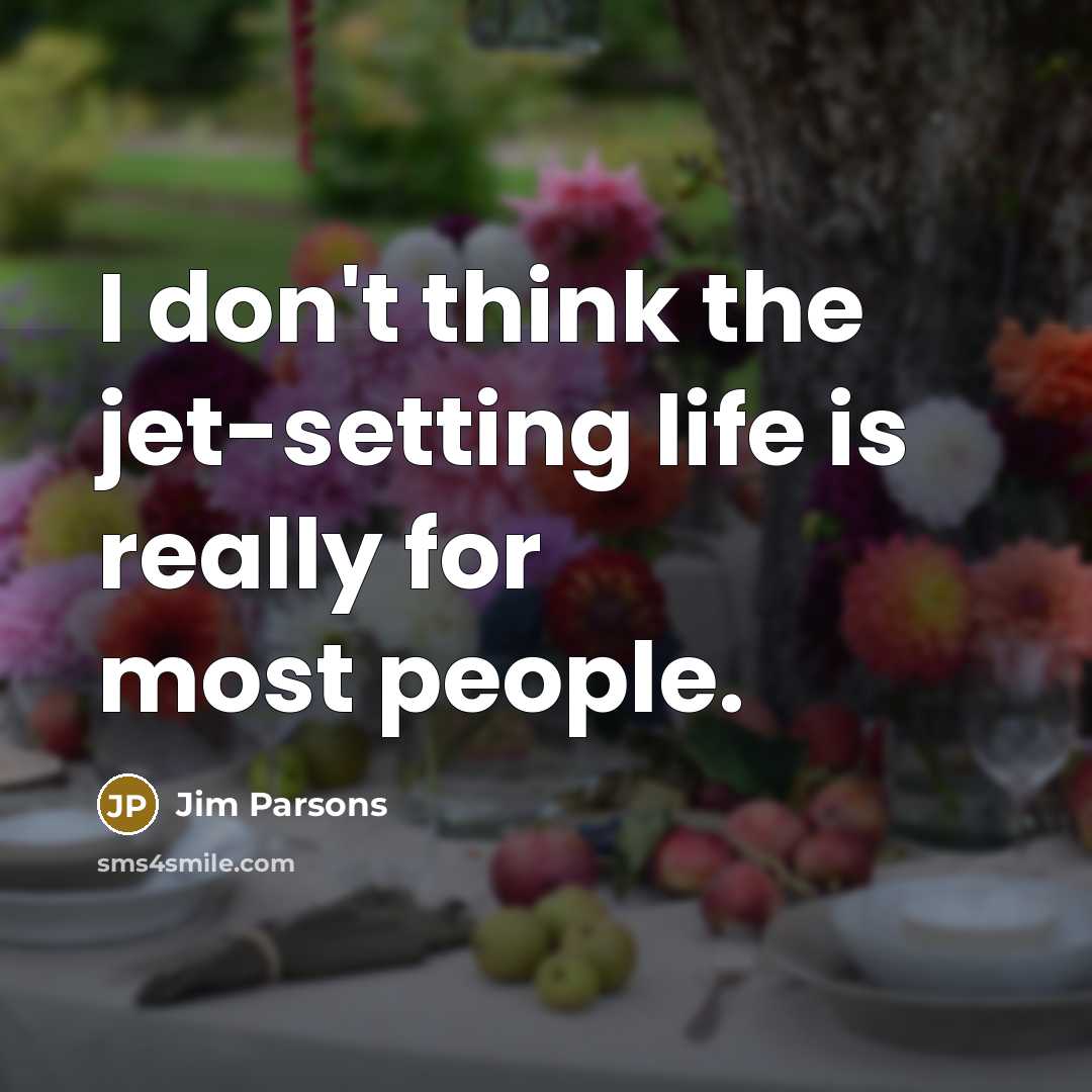 “I don't think the jet-setting life is really for most…” quote by Jim Parsons