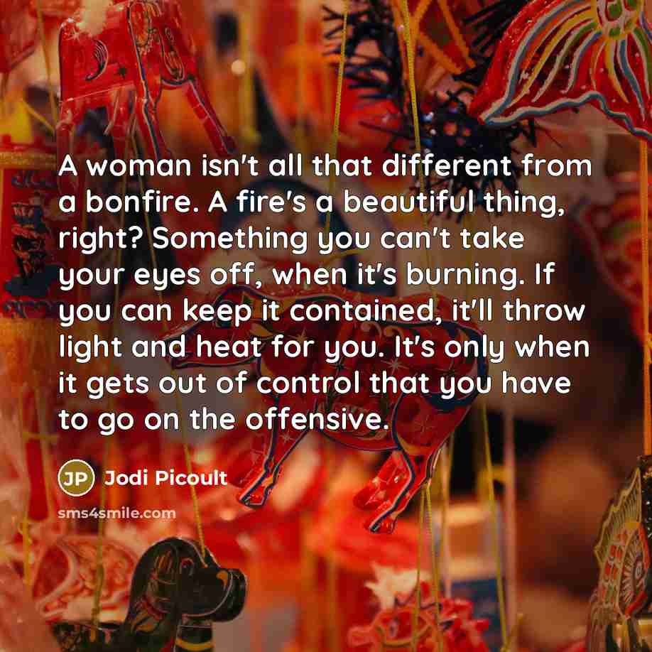 “A woman isn't all that different from a bonfire. A…” quote by Jodi Picoult