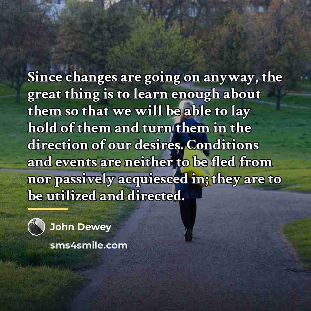“Since changes are going on anyway, the great thing is…” quote by John Dewey