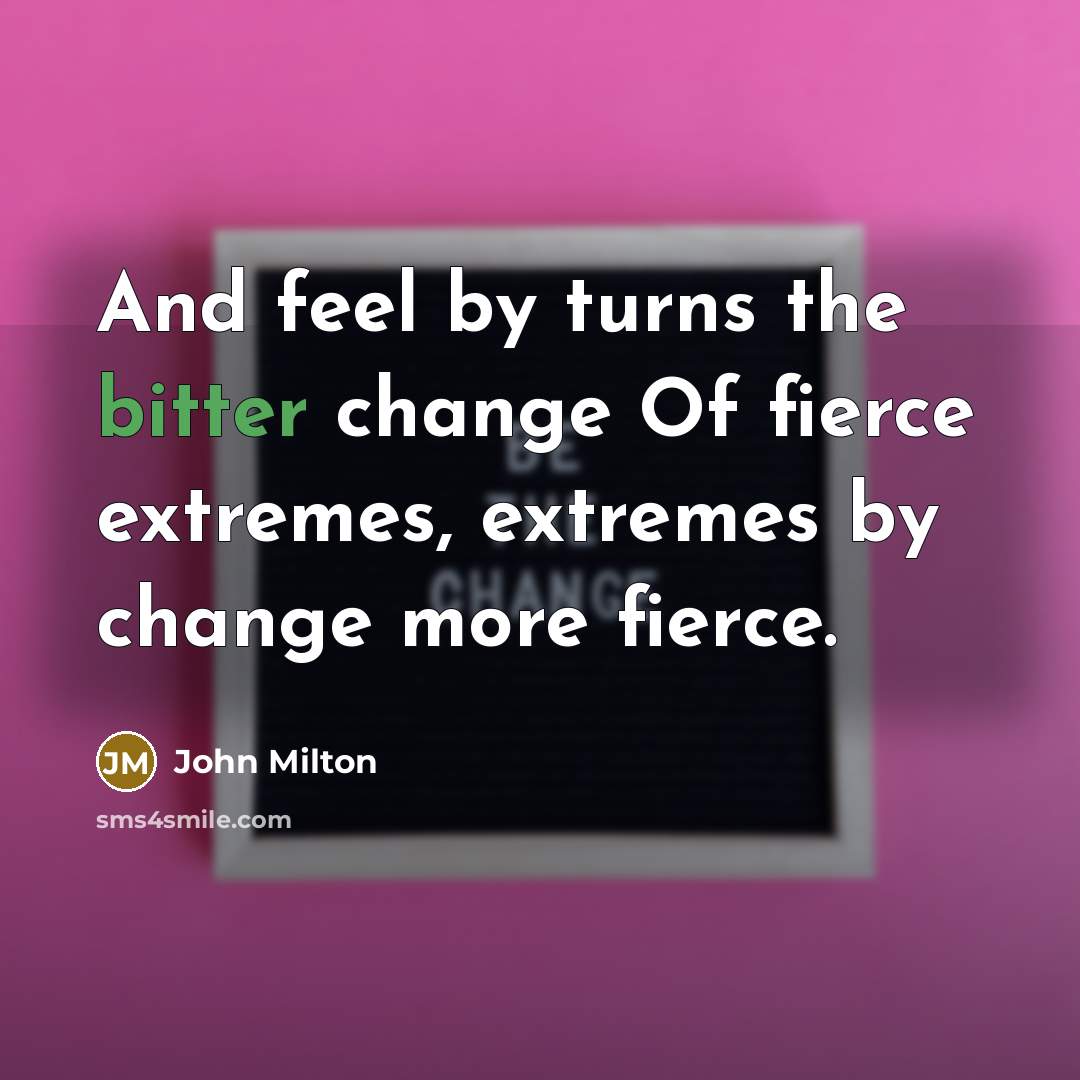 “And feel by turns the bitter change Of fierce extremes,…” quote by John Milton