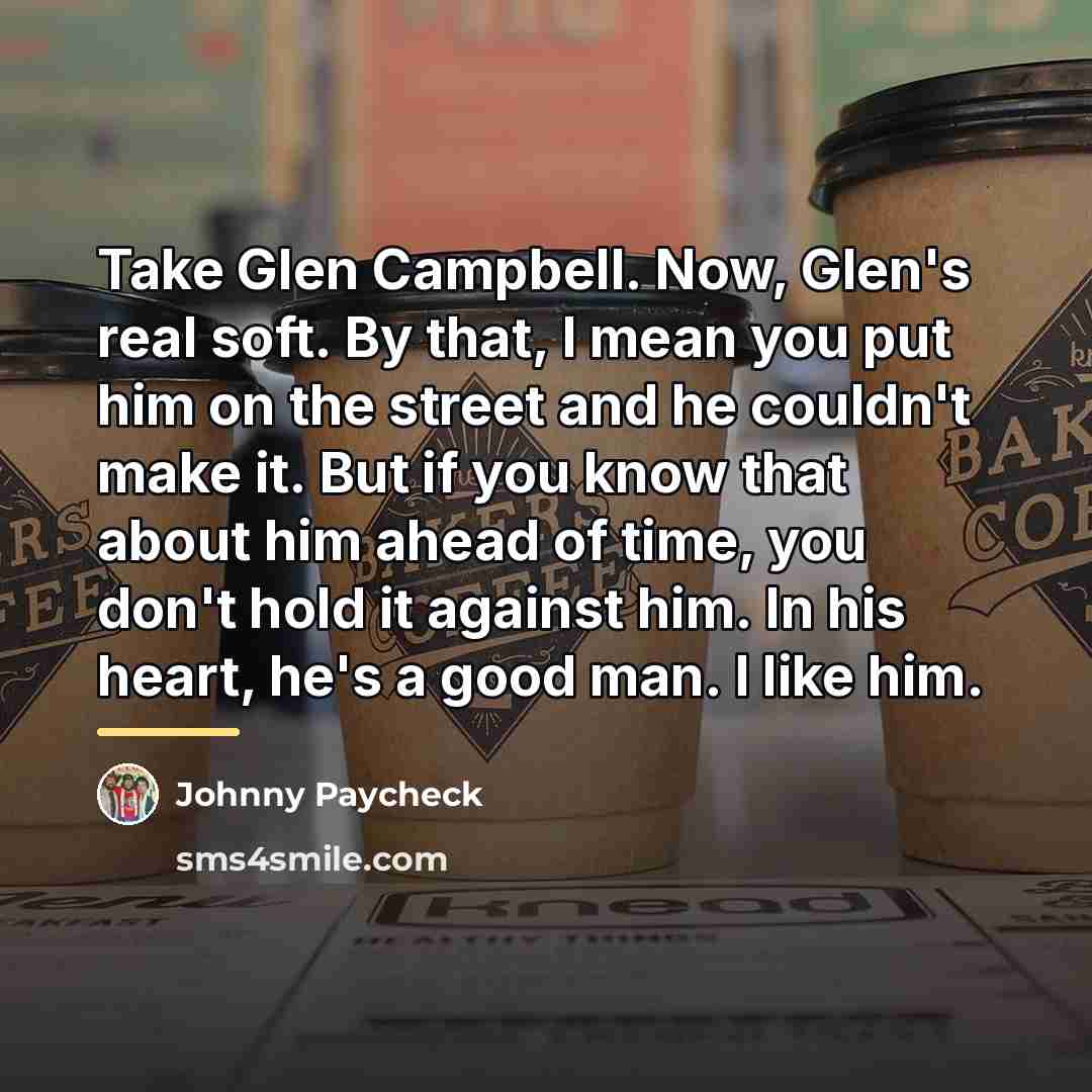 “Take Glen Campbell. Now, Glen's real soft. By that, I…” quote by Johnny Paycheck
