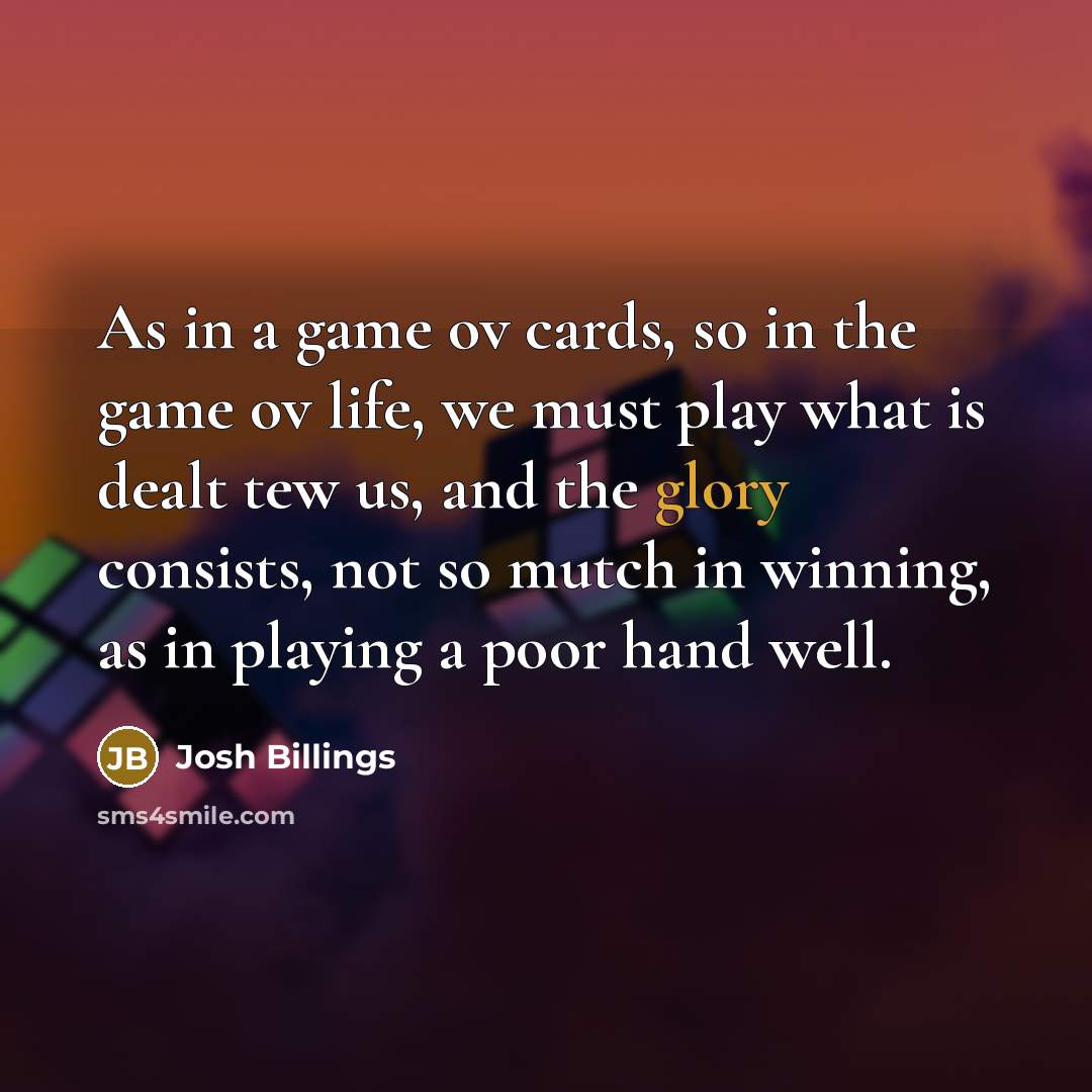 “As in a game ov cards, so in the game…” quote by Josh Billings