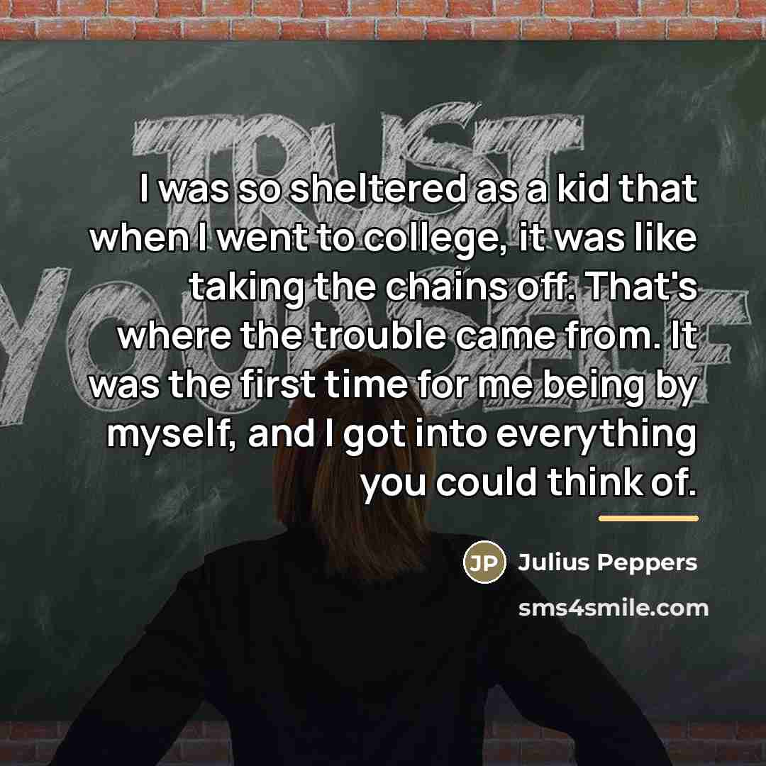 “I was so sheltered as a kid that when I…” quote by Julius Peppers