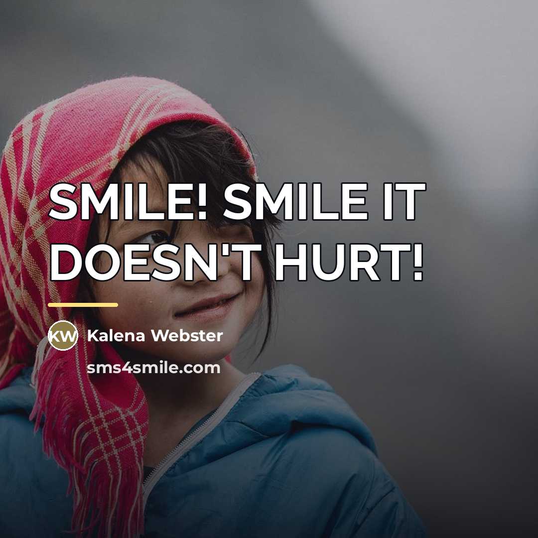 “SMILE! SMILE IT DOESN'T HURT!…” quote by Kalena Webster