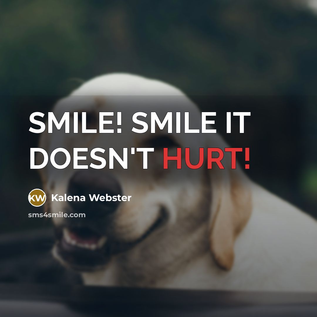 “SMILE! SMILE IT DOESN'T HURT!” quote by Kalena Webster