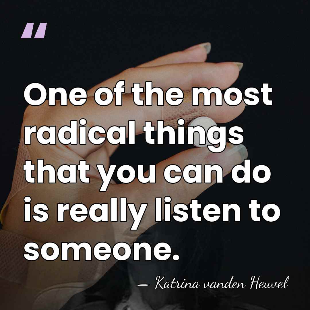 One of the most radical things that you can do is really&hellip; - Katrina vanden Heuvel