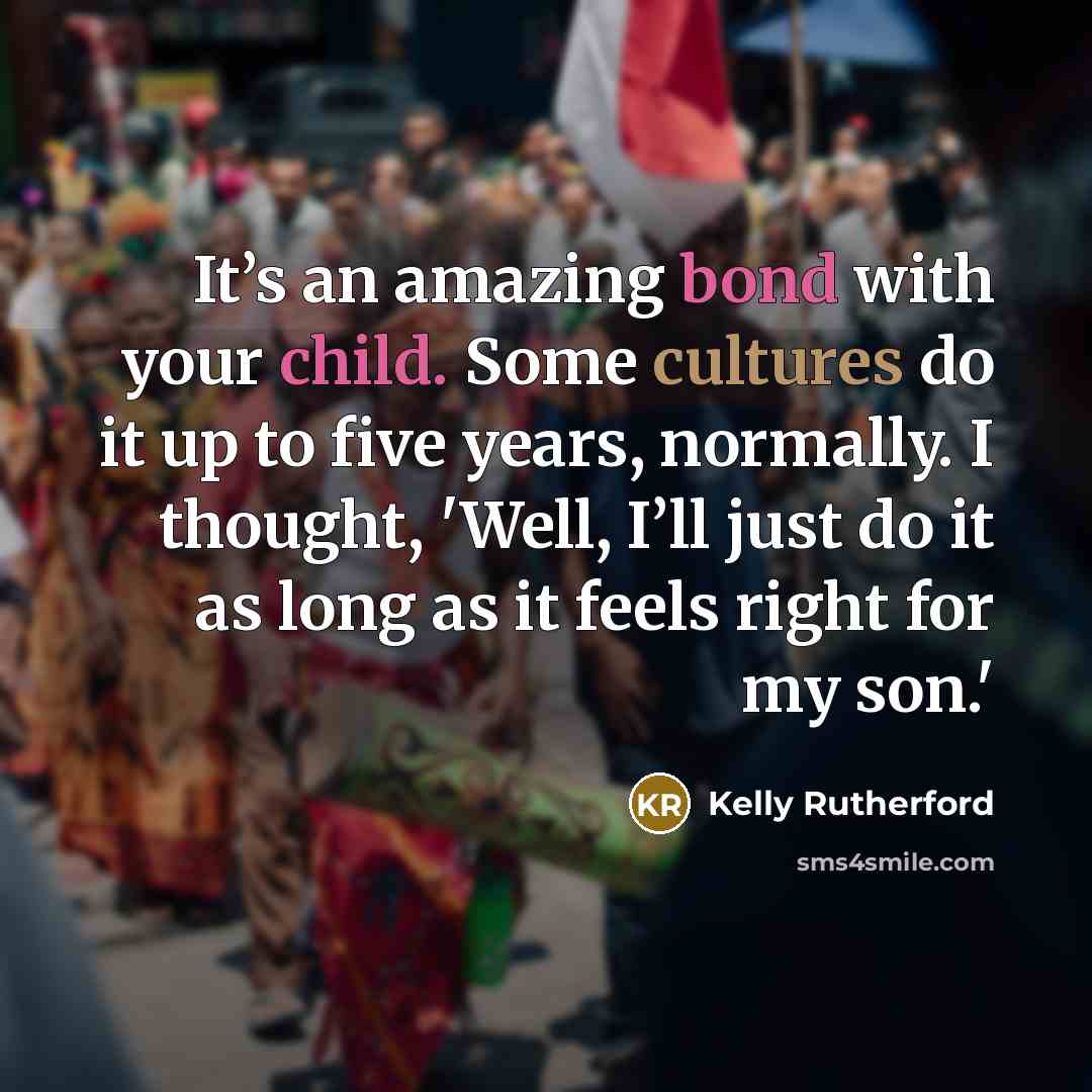 “It’s an amazing bond with your child. Some cultures do…” quote by Kelly Rutherford