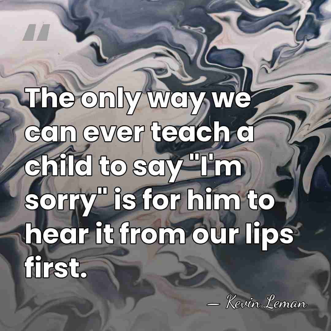 The only way we can ever teach a child to say "I'm&hellip; - Kevin Leman