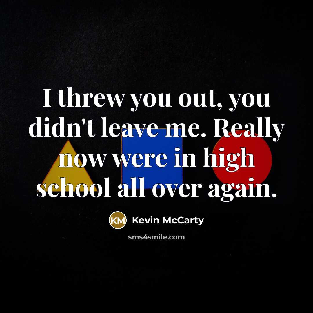 “I threw you out, you didn't leave me. Really now…” quote by Kevin McCarty