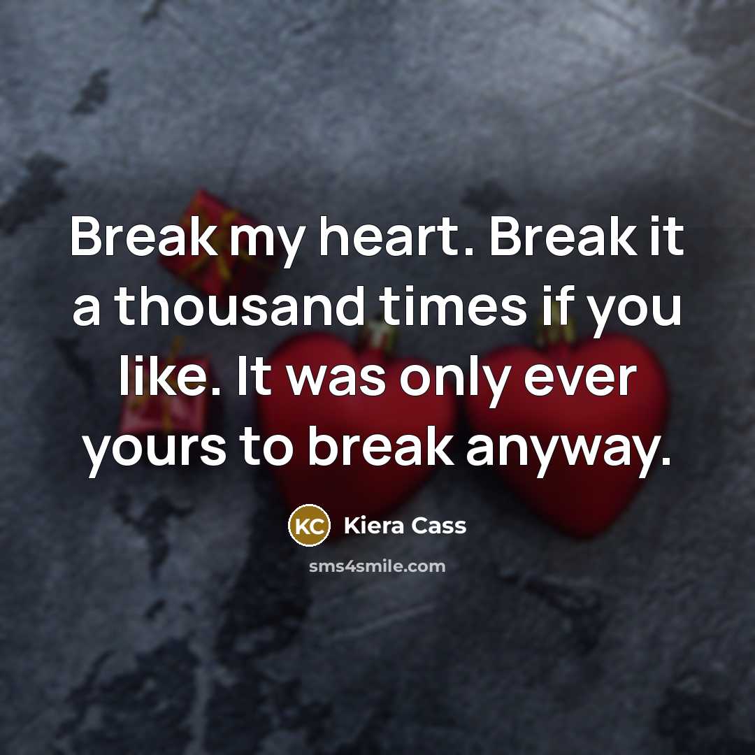 “Break my heart. Break it a thousand times if you…” quote by Kiera Cass