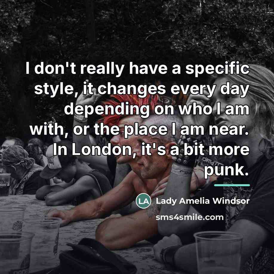 “I don't really have a specific style, it changes every…” quote by Lady Amelia Windsor