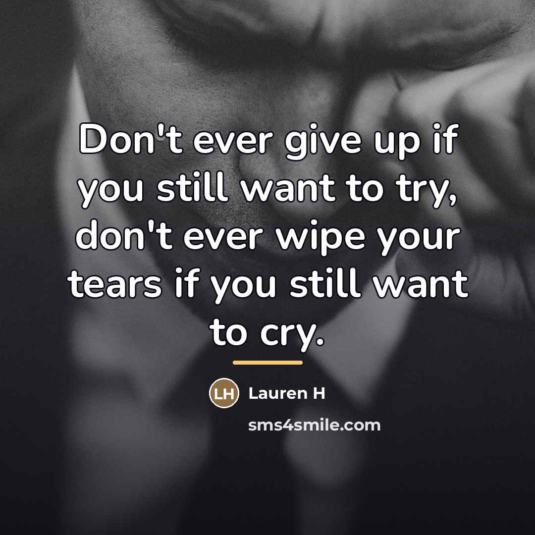 “Don't ever give up if you still want to try,…” quote by Anonymous