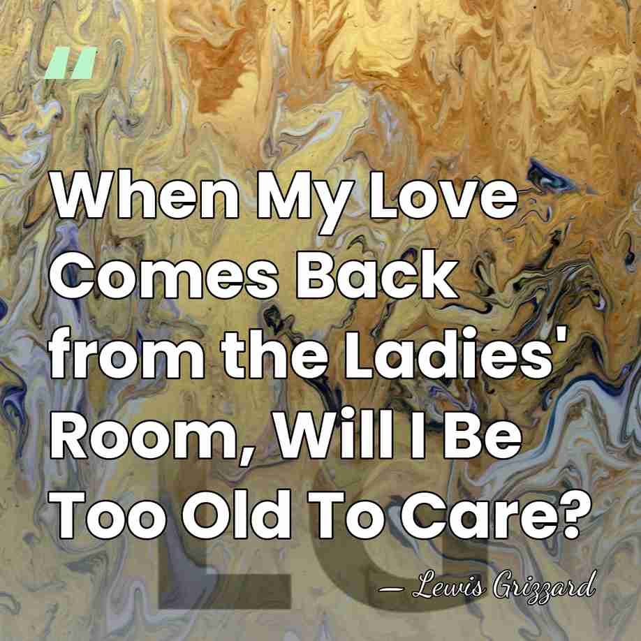 When My Love Comes Back from the Ladies' Room, Will I Be&hellip; - Lewis Grizzard