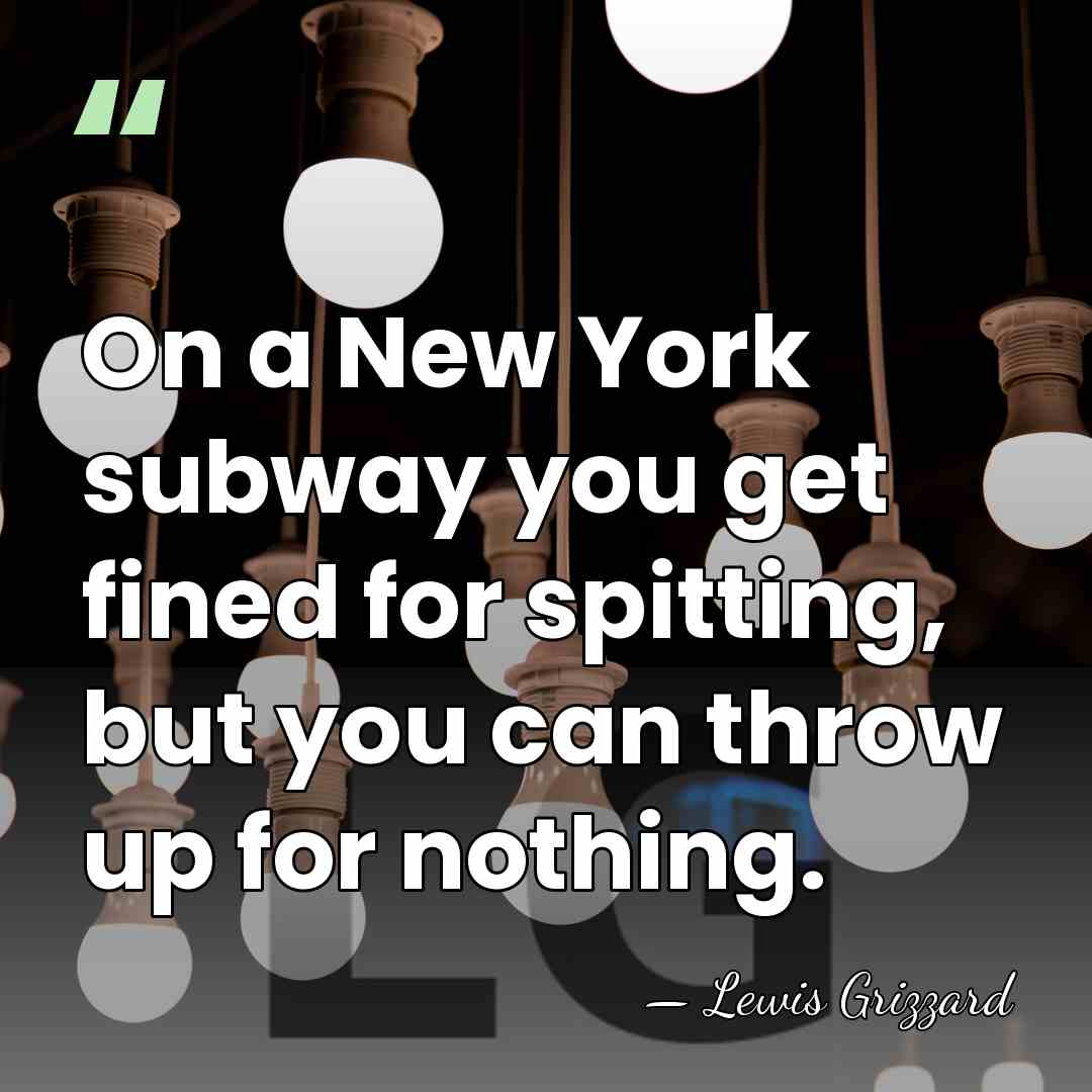 On a New York subway you get fined for spitting, but you&hellip; - Lewis Grizzard
