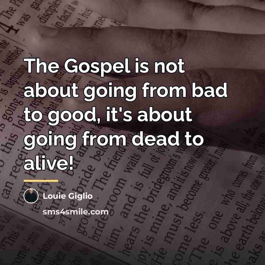“The Gospel is not about going from bad to good,…” quote by Louie Giglio
