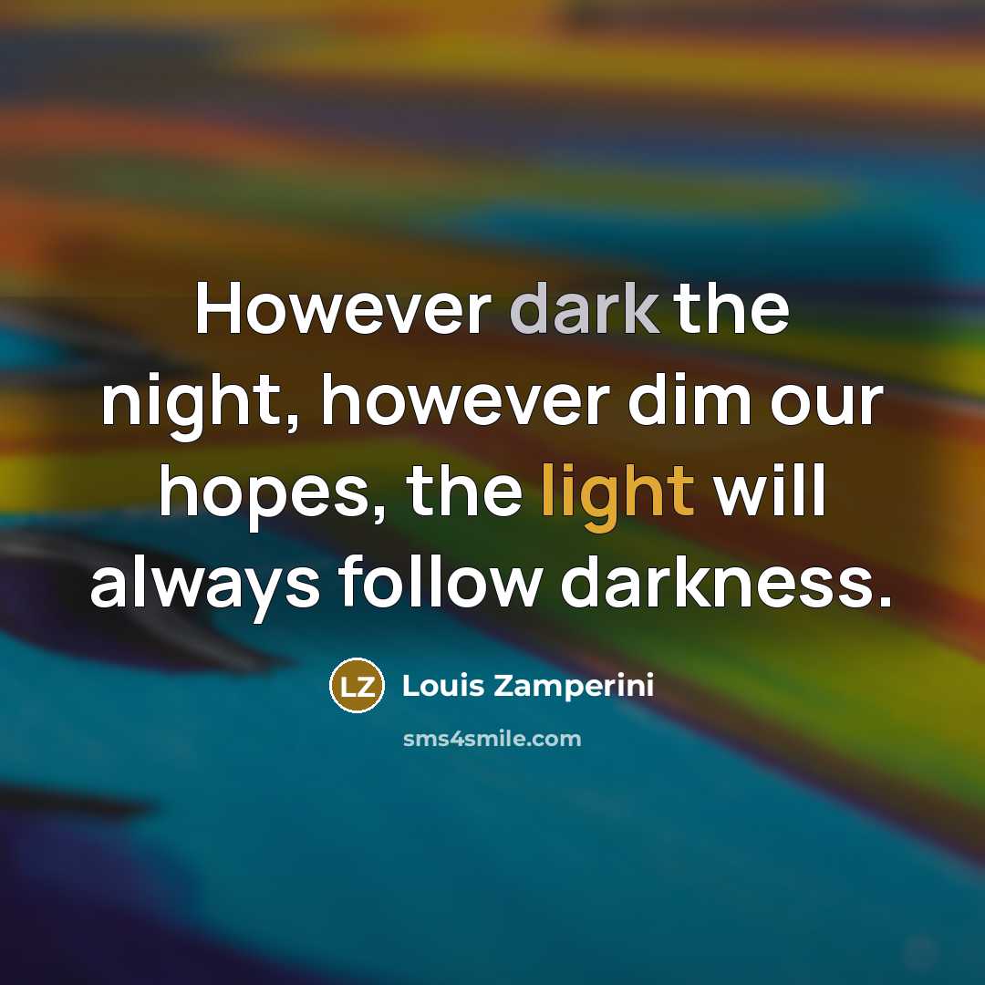 “However dark the night, however dim our hopes, the light…” quote by Louis Zamperini