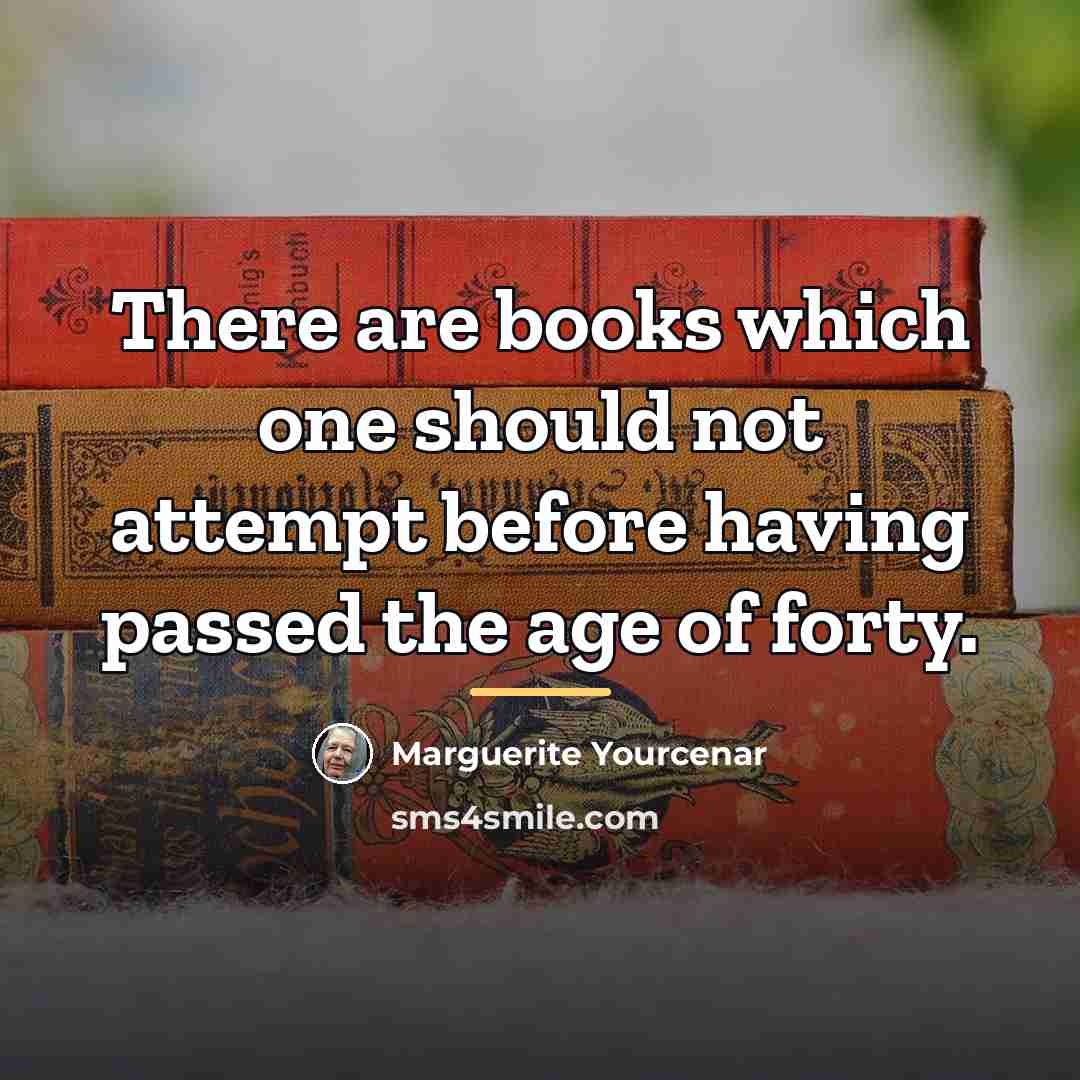 “There are books which one should not attempt before having…” quote by Marguerite Yourcenar