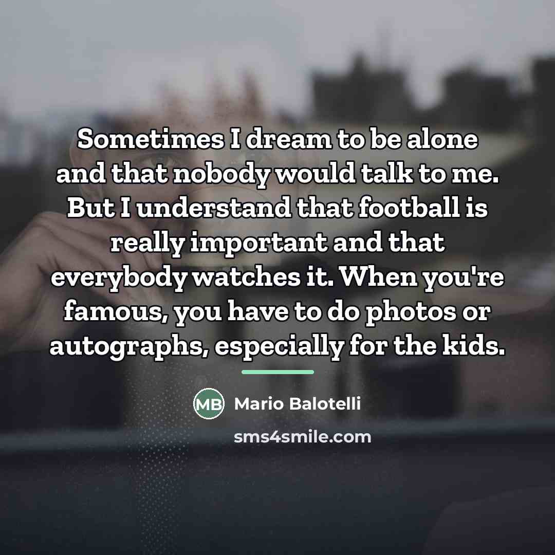 “Sometimes I dream to be alone and that nobody would…” quote by Mario Balotelli