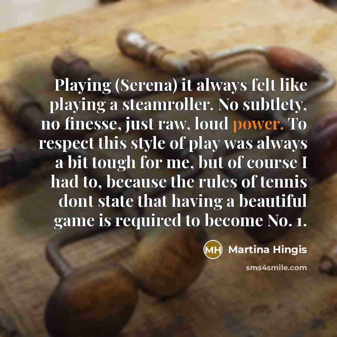 “Playing (Serena) it always felt like playing a steamroller. No…” quote by Martina Hingis