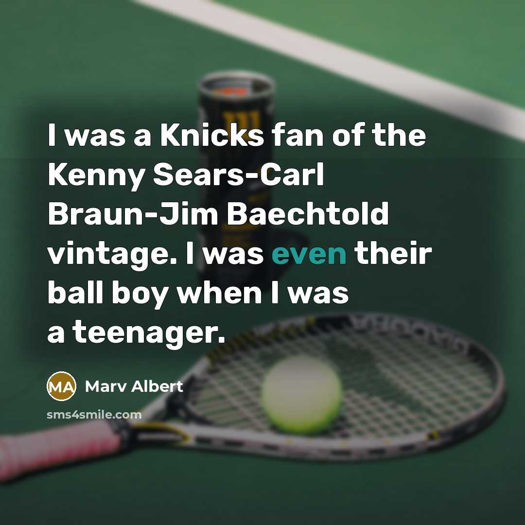 “I was a Knicks fan of the Kenny Sears-Carl Braun-Jim…” quote by Marv Albert
