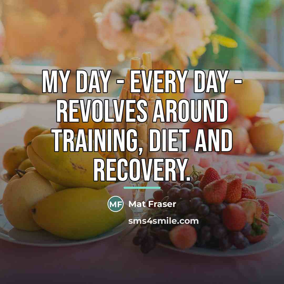 “My day - every day - revolves around training, diet…” quote by Mat Fraser