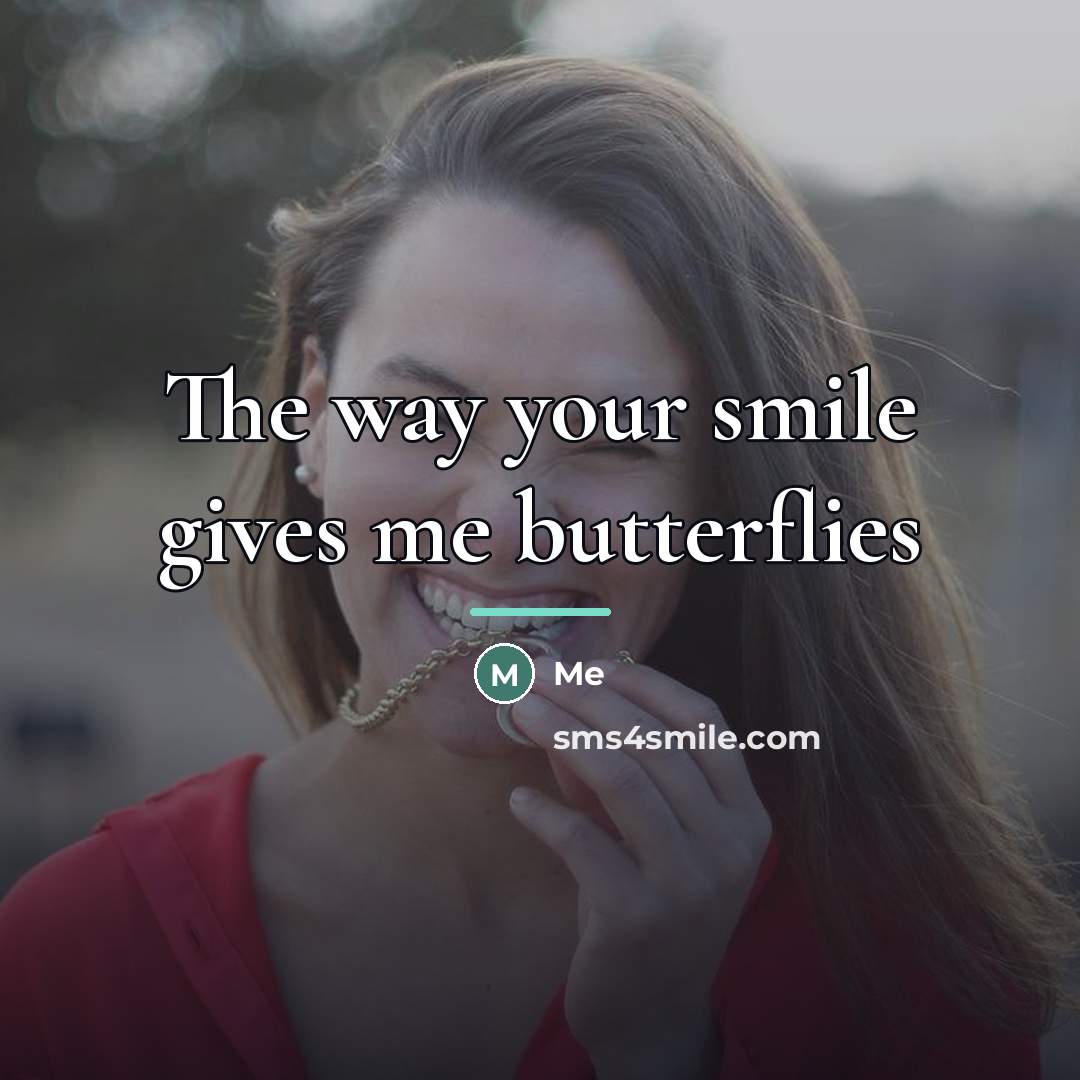 “The way your smile gives me butterflies…” quote by Me