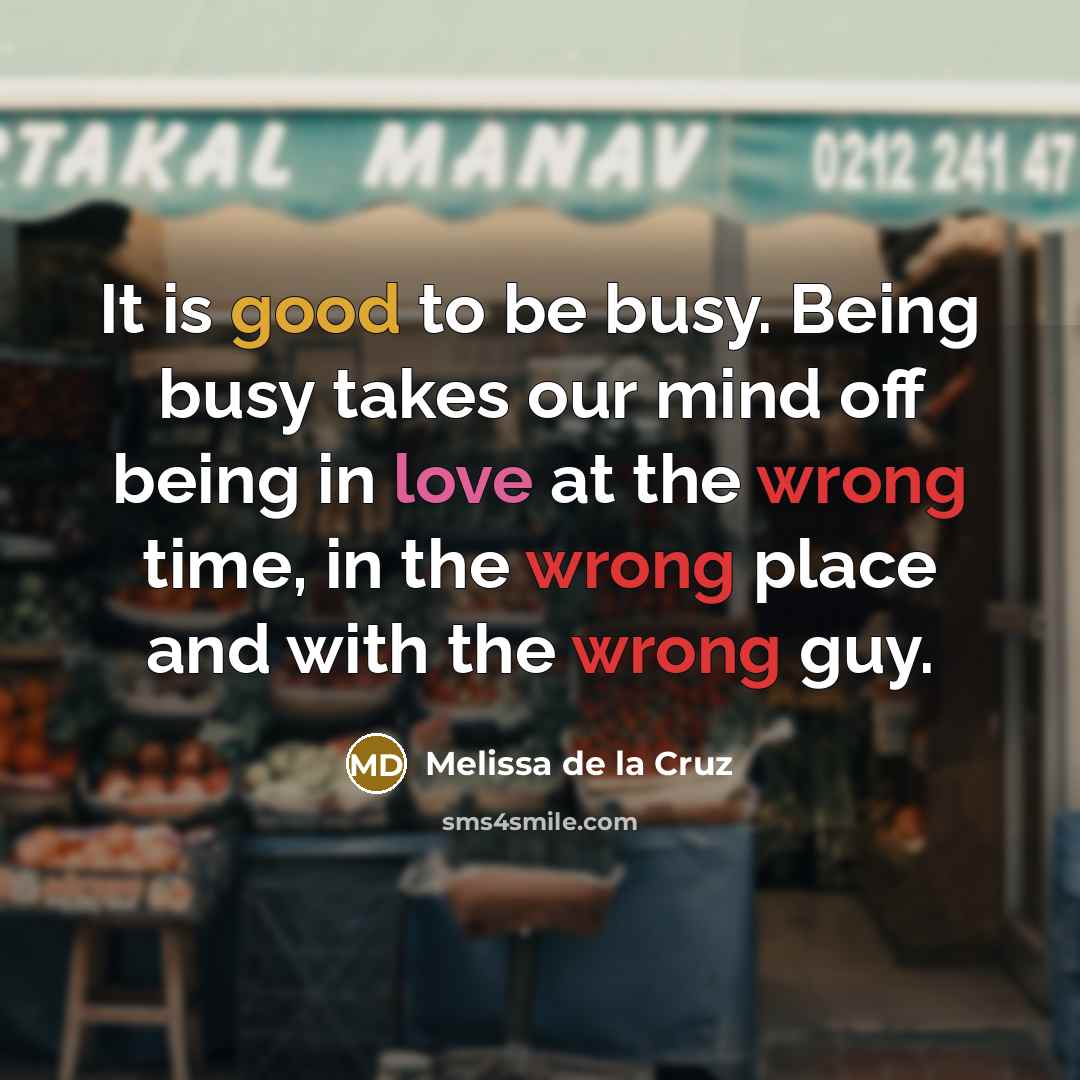 “It is good to be busy. Being busy takes our…” quote by Melissa de la Cruz