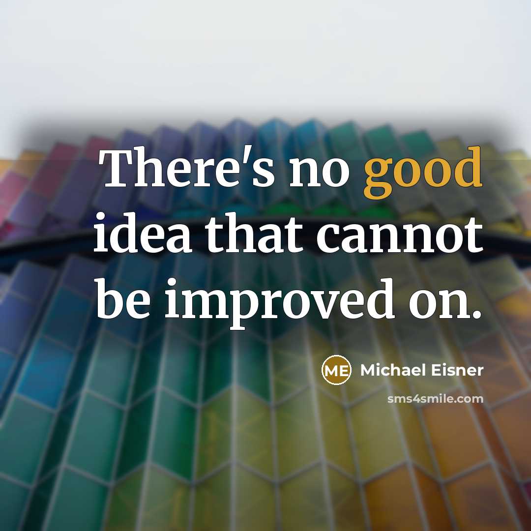 “There's no good idea that cannot be improved on.” quote by Michael Eisner