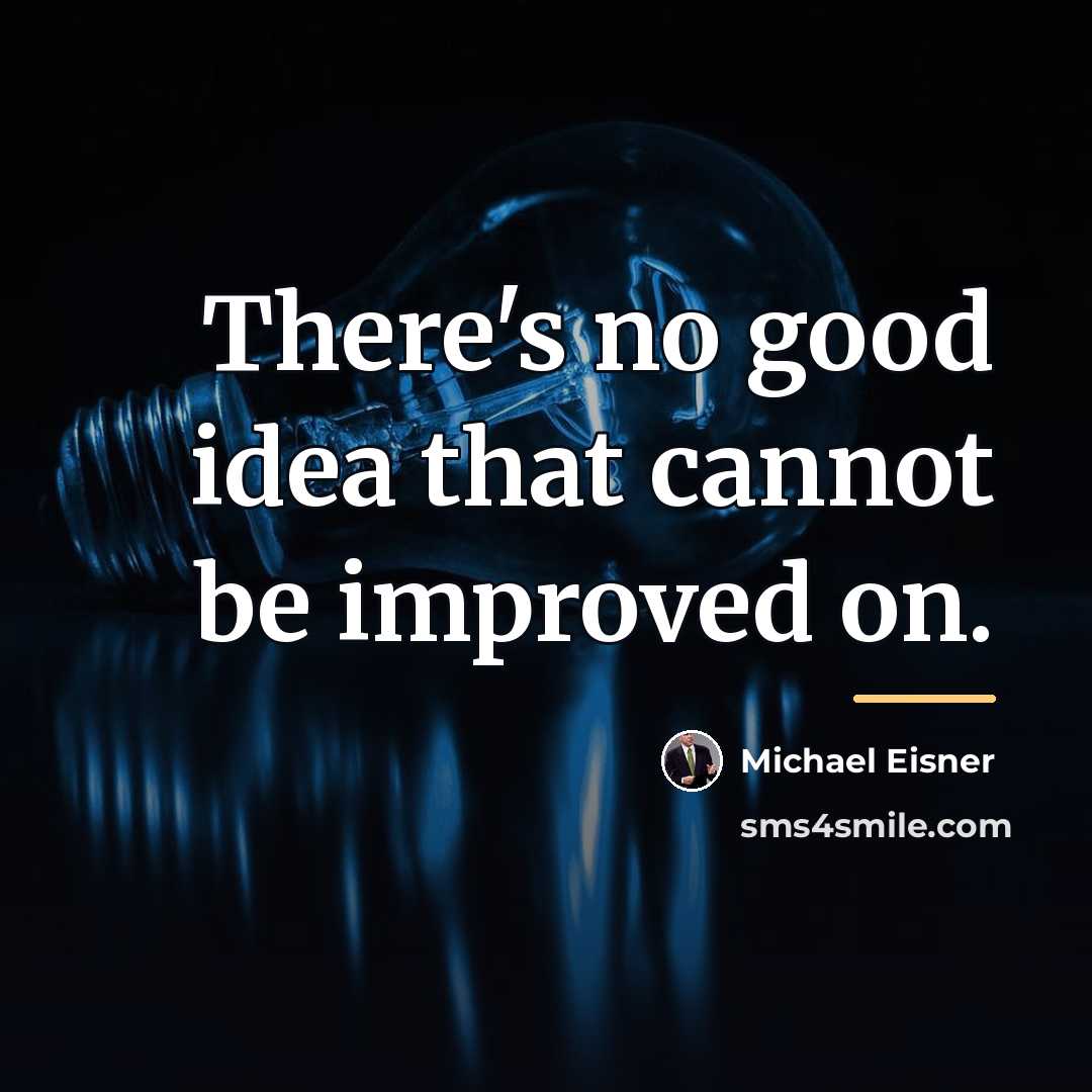 “There's no good idea that cannot be improved on.…” quote by Michael Eisner