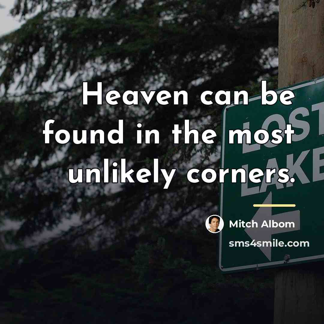 “Heaven can be found in the most unlikely corners.…” quote by Mitch Albom
