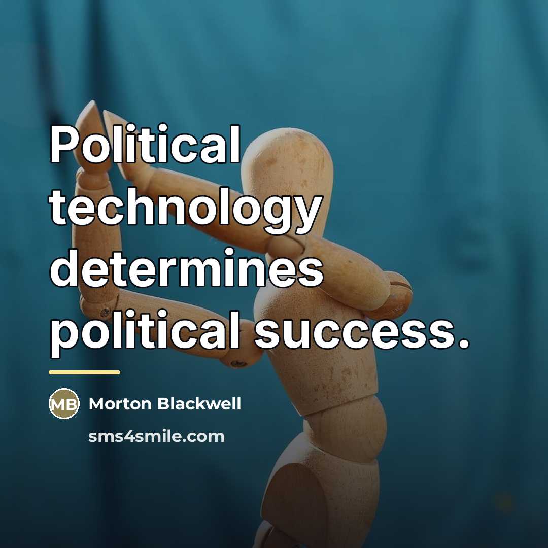 “Political technology determines political success.…” quote by Morton Blackwell