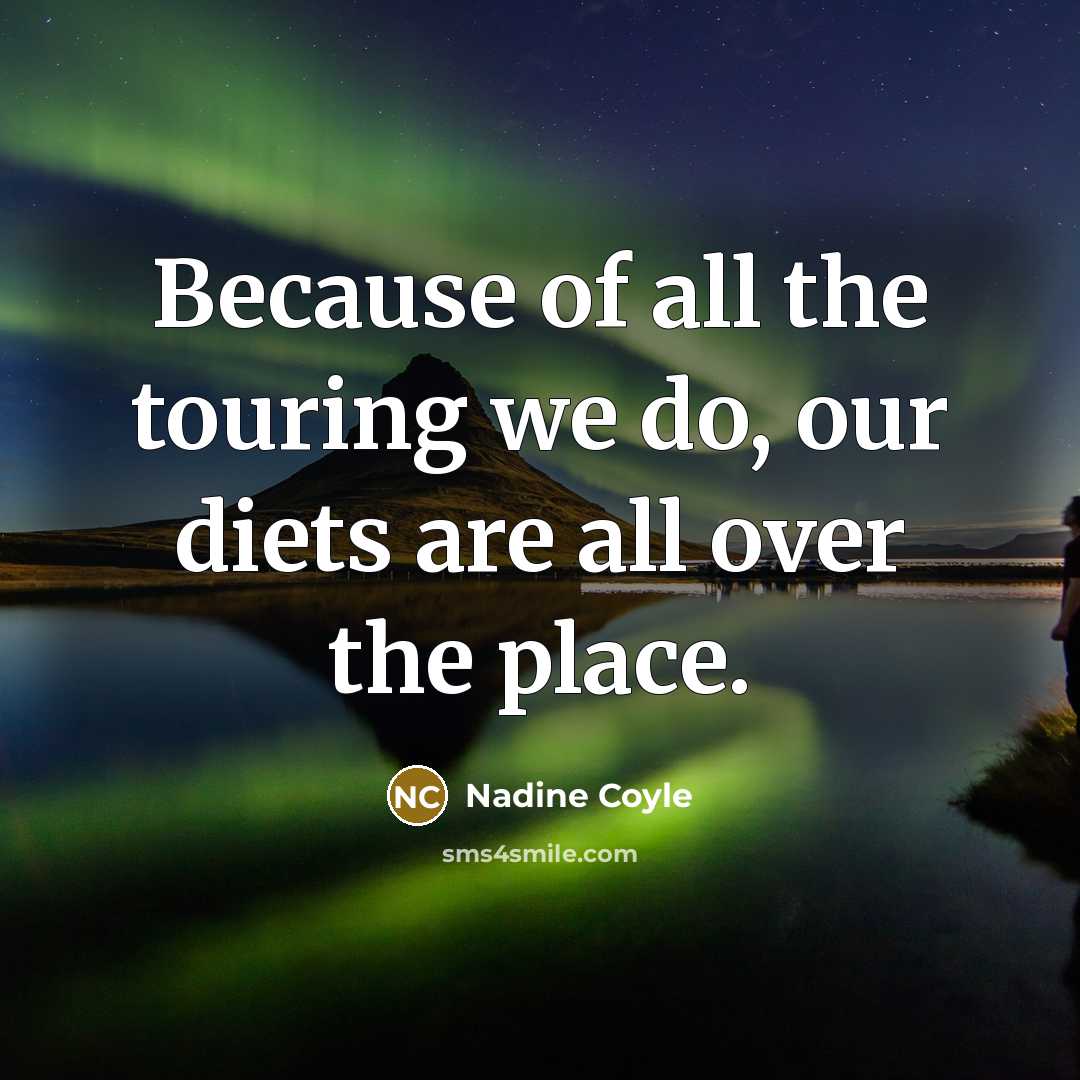 “Because of all the touring we do, our diets are…” quote by Nadine Coyle