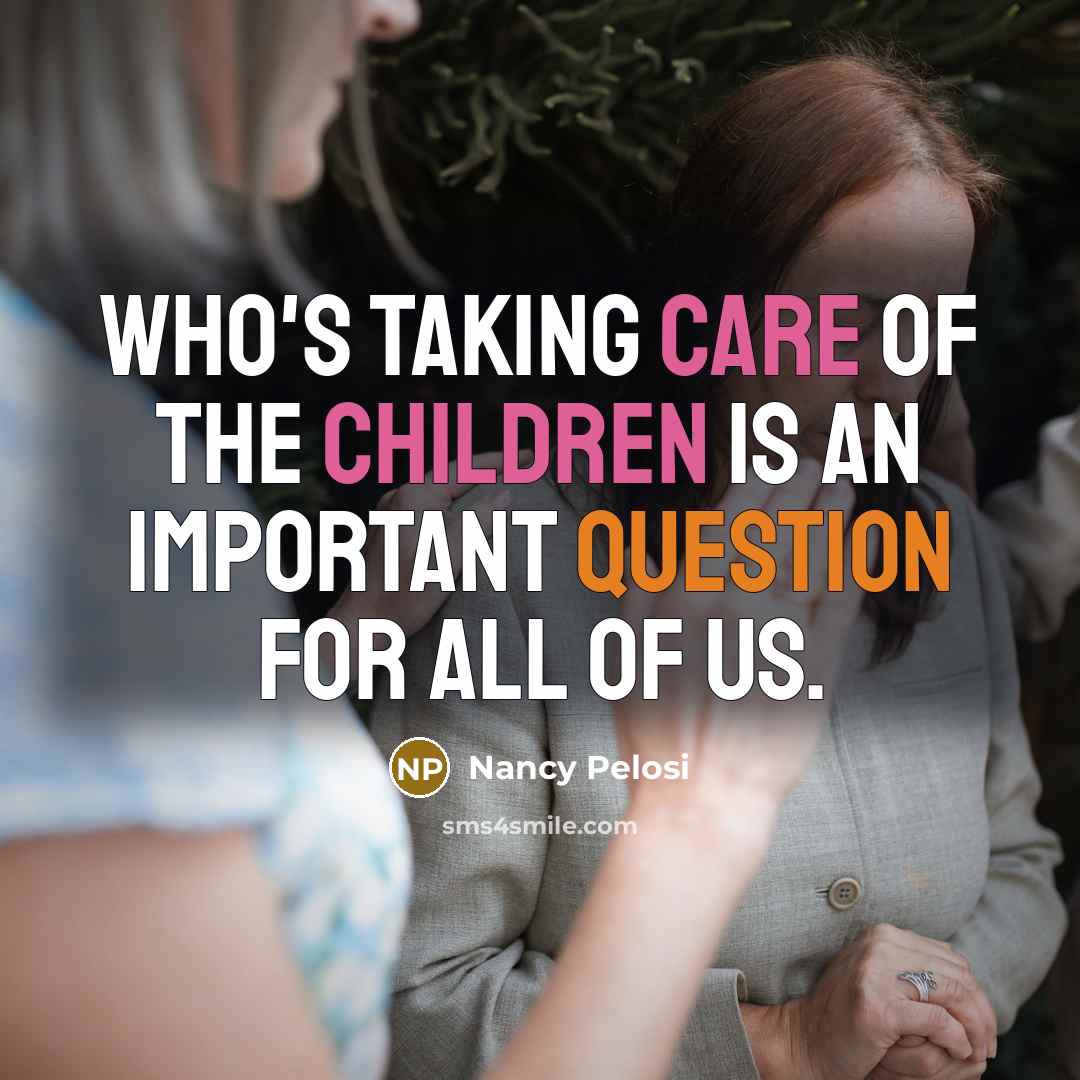 “Who's taking care of the children is an important question…” quote by Nancy Pelosi