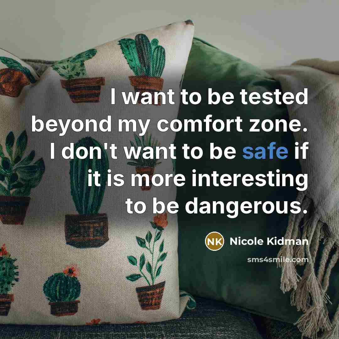 “I want to be tested beyond my comfort zone. I…” quote by Nicole Kidman