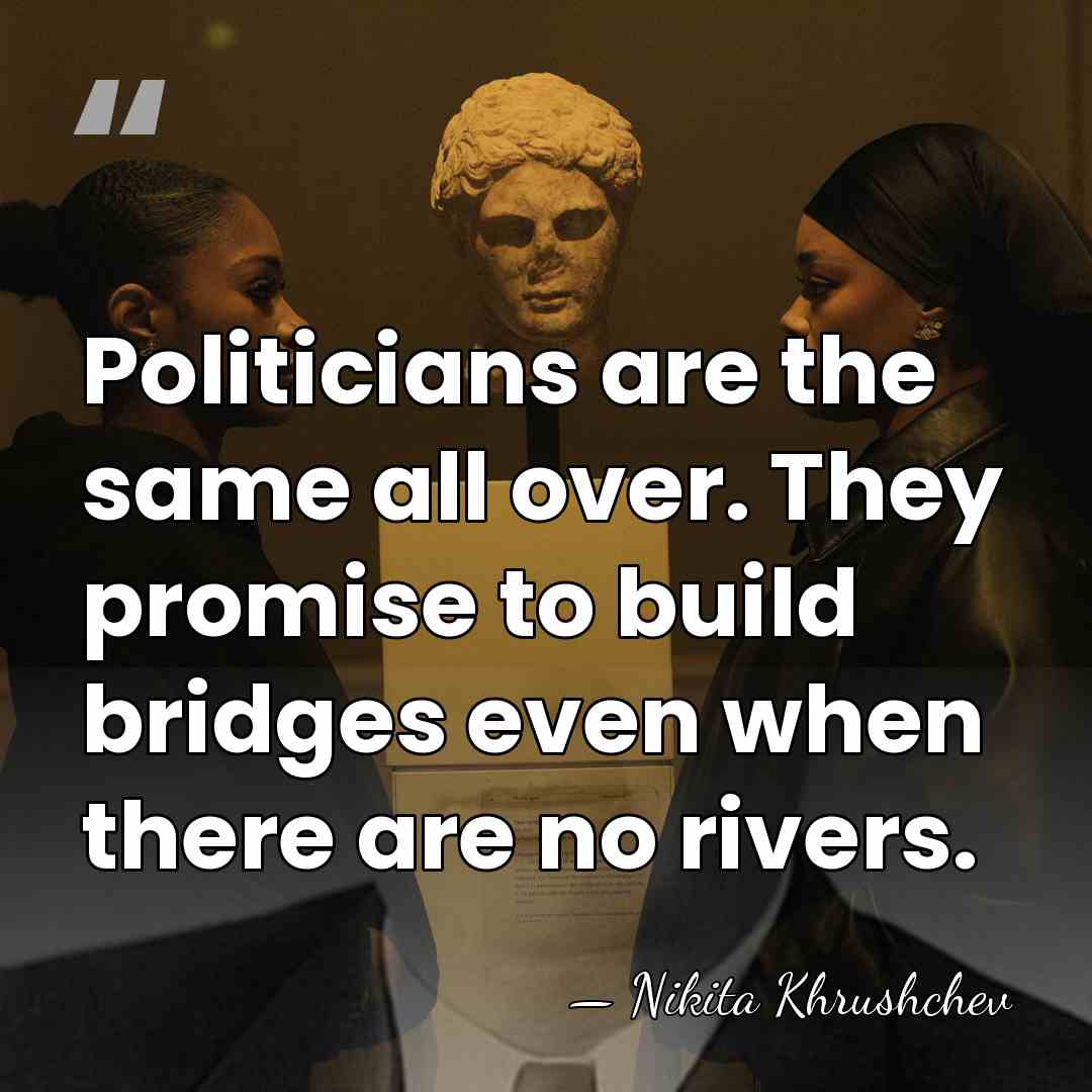 Politicians are the same all over. They promise to build bridges even&hellip; - Nikita Khrushchev