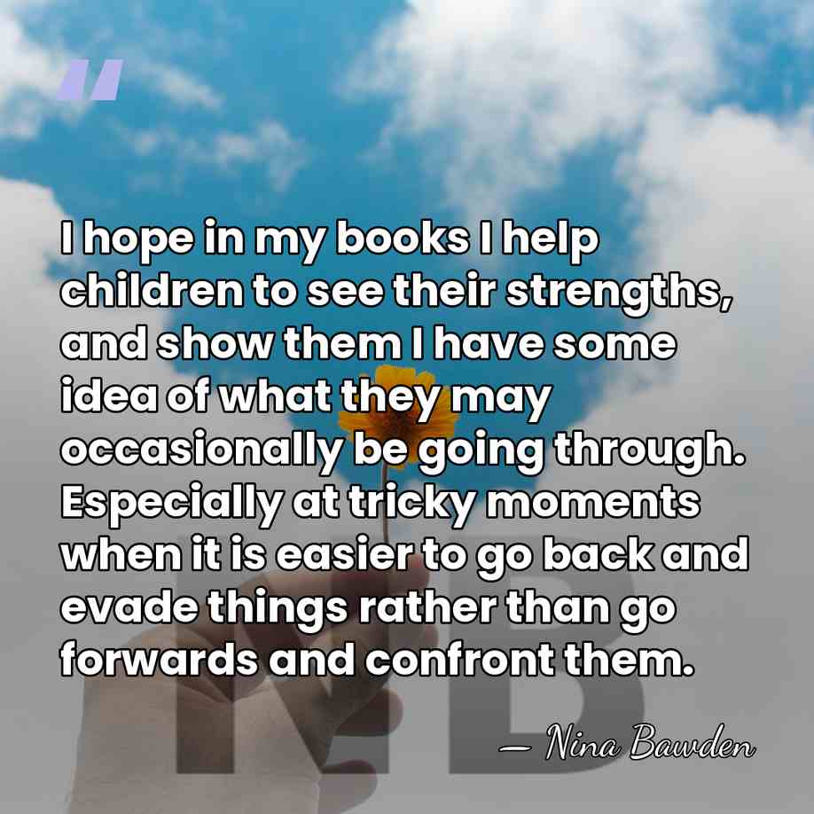I hope in my books I help children to see their strengths,&hellip; - Nina Bawden
