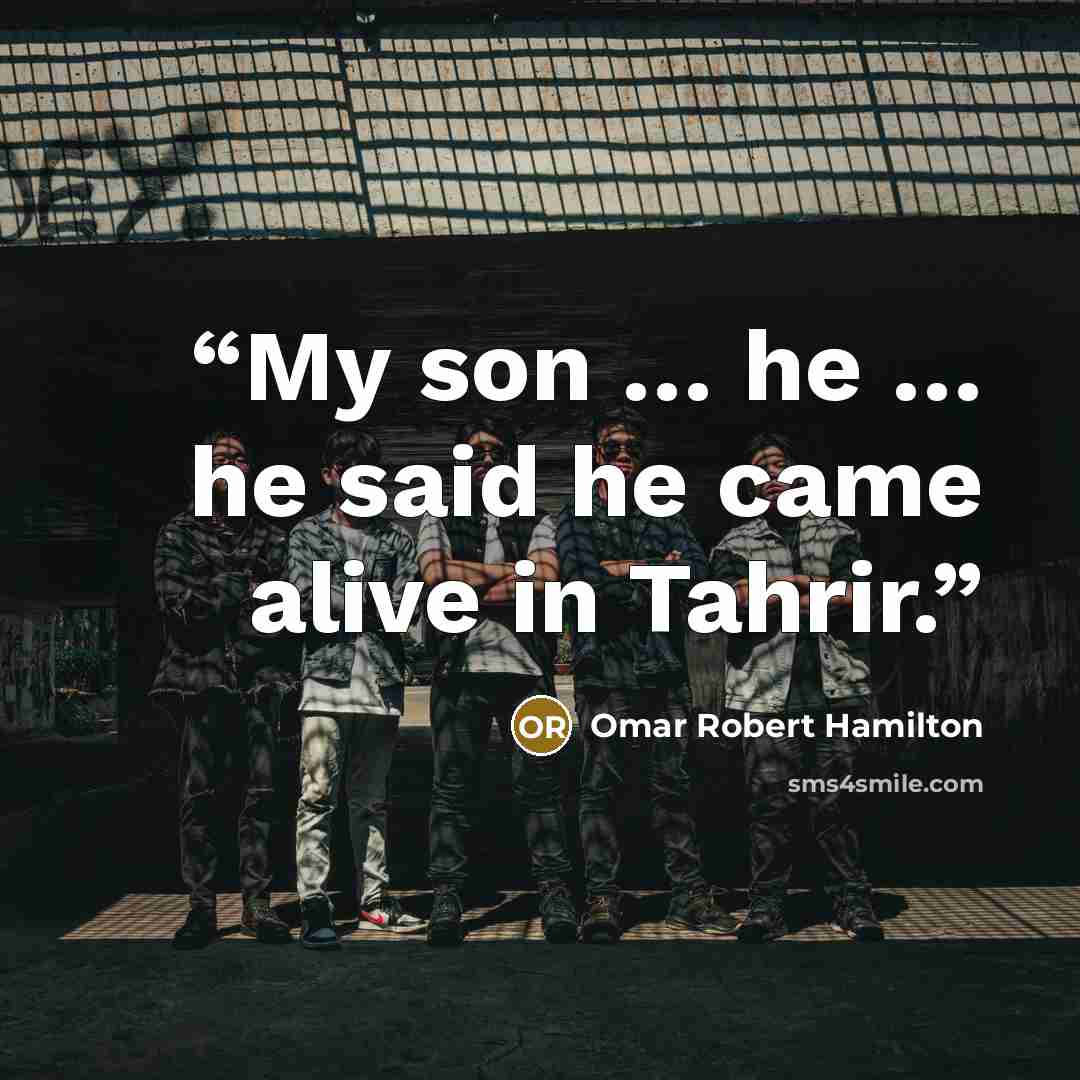 “My son … he … he said he came alive in Tahrir.” quote by Omar Robert Hamilton