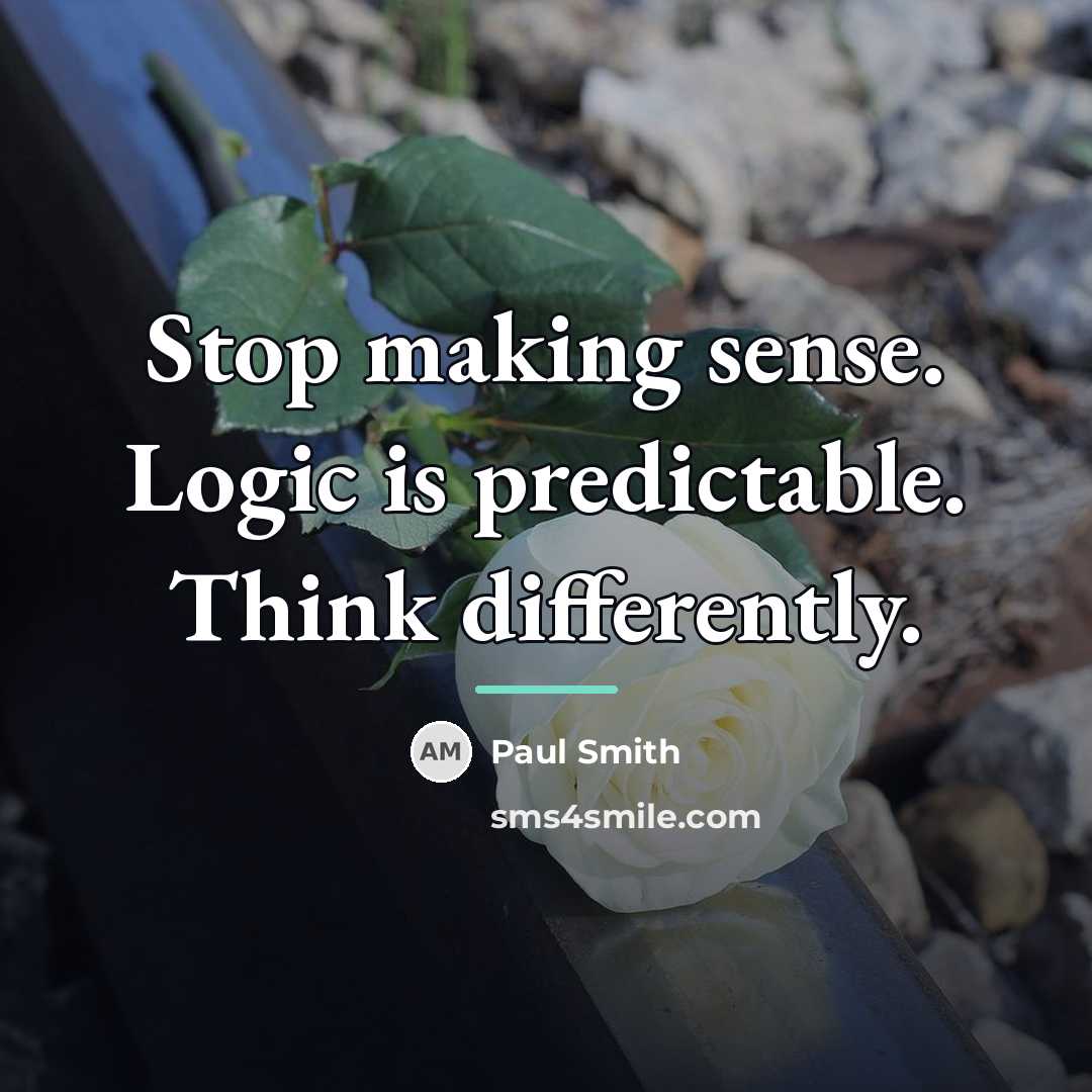 “Stop making sense. Logic is predictable. Think differently.…” quote by Paul Smith