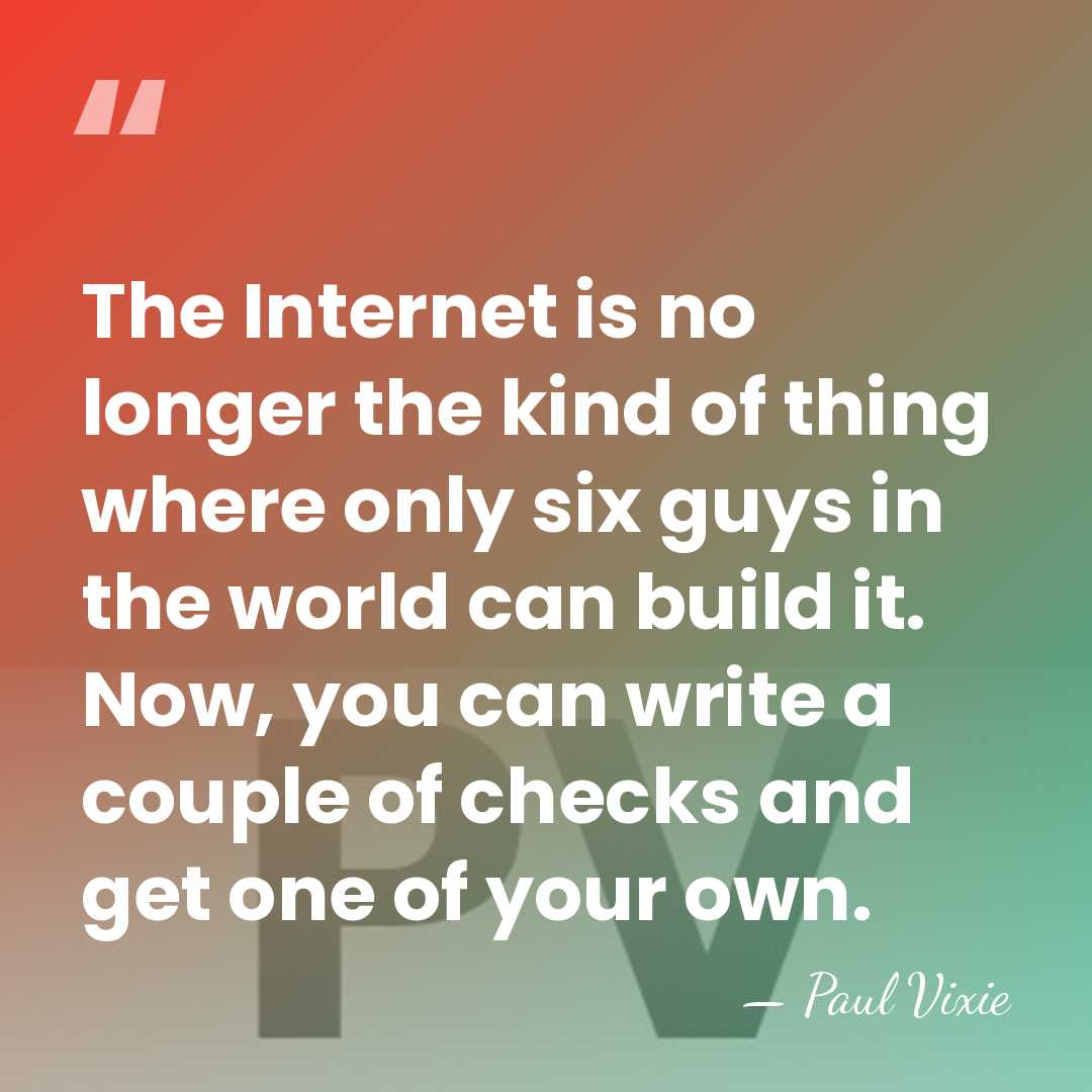 The Internet is no longer the kind of thing where only six&hellip; - Paul Vixie